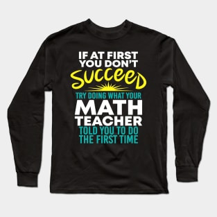 If At 1St You Dont Succeed Try Doing What Your Math Teacher Long Sleeve T-Shirt